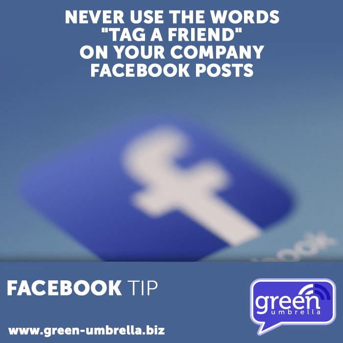 Facebook Tip: Never use the words "Tag a friend" on your Company Facebook Posts
