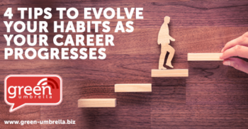 Four Tips To Evolve Your Habits As Your Career Progresses